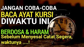 AWAS BISA DAPAT DOSA BESAR..! || Inilah 4 Waktu Larangan Membaca Ayat Kursi,.Catat Sbelum Menyesal..