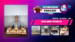 🌐 WALMIR - ROMYX MARCENARIA CRIATIVA – MAQUETES – PODCAST 444 – ANO 5