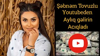 Youtubedan qazanc, Sebnem tovuzlu yuotube kanalindan ayliq gelirin aciqladi.