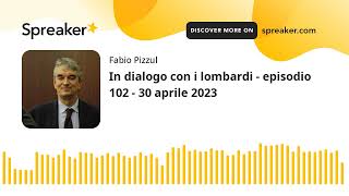 In dialogo con i lombardi - episodio 102 - 30 aprile 2023