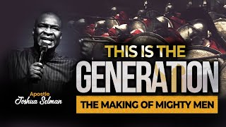 THIS IS THE GENERATION ( THE MAKING OF MIGHTY MEN ) WITH APOSTLE JOSHUA SELMAN