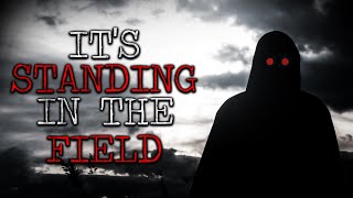 "It's Standing in the Field" Creepypasta