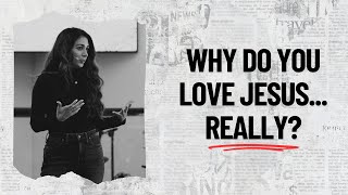 Why do you love Jesus...really?