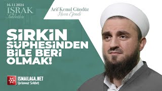 İşrak Sohbetleri; Şirkin Şüphesinden Bile Beri Olmak! - Arif Kemal Gündüz Hoca Efendi @ismailaganet