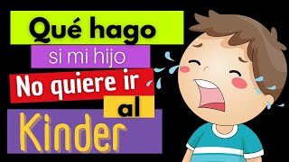 QUE HACER SI MI HIJO NO QUIERE IR AL KINDER |  Mi hijo llora porque no quiere ir al Kínder