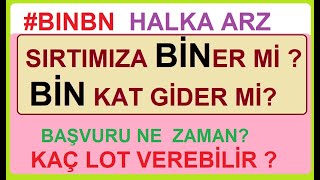 #BINBN HALKA ARZ | SIRTIMIZ BİNER Mİ ? BİN KAT GİDER Mİ? BAŞVURU NE  ZAMAN? KAÇ LOT VEREBİLİR? BİST