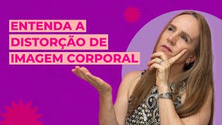 O que é DISTORÇÃO DA IMAGEM CORPORAL? | Dra Bianca Thurm