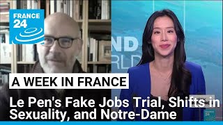 Le Pen's fake jobs Trial, Shifts in sexuality, and Notre-Dame • FRANCE 24 English