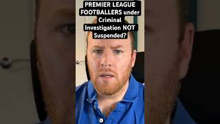 Why are Premier League Footballers NOT suspended whilst under CRIMINAL INVESTIGATION? #crime