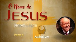 O Nome de Jesus | Kenneth E Hagin | Parte 4 (Capítulos 14–18)