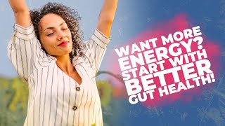 Want More Energy? Start With Better Gut Health!