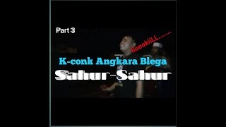 K-conk Angkara Blega Sahur-sahur || Part 3