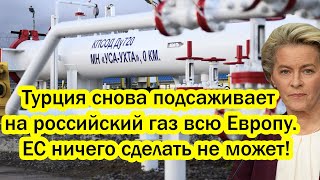 То чего США так боялись! Турция снова подсаживает на газ РФ всю Европу. ЕС ничего сделать не может!