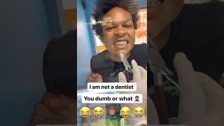 wtf 😳 I am not a dentist 😭😂🤦🏽‍♂️😭😂 what is wrong with you 😂😭😂😭😂😭😂😭😂😭😭😂