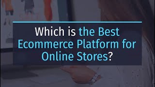 Which is the Best Ecommerce Platform for Online Stores?