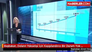 Başbakan, Doların Yükselişi İçin  Kaygılandırıcı Bir Durum Yok  Dedi