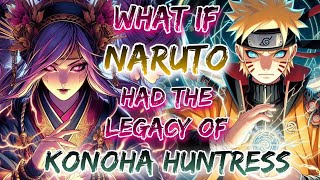 What If Naruto Had The Lagacy Of Knoha Huntress