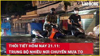 Thời tiết hôm nay 21.11: Trung Bộ nhiều nơi chuyển mưa to| Báo Lao Động