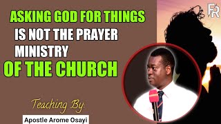 Asking God For Things Is Not The Prayer Ministry Of The Church _ Apostle Arome Osayi