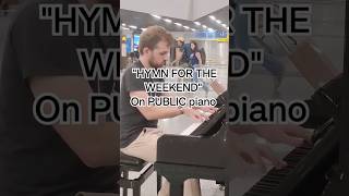 "HYMN FOR THE WEEKEND" on PUBLIC piano in Belgium #shorts #short #public #music #cover #piano #best