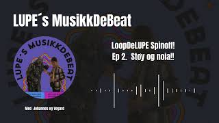 LUPE´s MusikkDeBeat - Ep 2: Støy Og Noia!! - LoopDeLUPE SpinOff