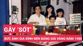 Bức ảnh gia đình bên bảng giá vàng năm 1988 gây 'sốt' mạng xã hội