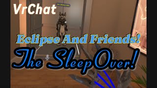 The SleepOver! Eclipse And Friends! VrChat