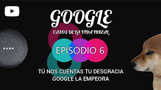 Episodio 6 - Google casos de la vida irreal