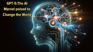 GPT 5: The AI Marvel poised to Transform the World