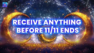 Receive Anything You Want Before November 11/11 Ends - Manifest Miracles - Raise Positive Energy