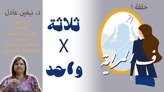 1 - ف المراية - ثلاثة في واحد - د. نيفين عادل