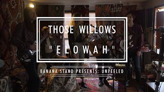 Unpeeled: Those Willows - “Elowah”