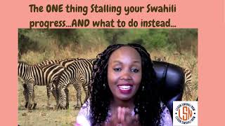 The one thing that you may be doing that IS Stalling your Swahili progress..AND what to DO instead..