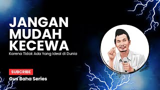 JANGAN MUDAH KECEWA, TIDAK ADA DUNIA IDEAL #gusbaha #gusbahaterbaru