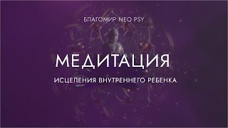 NEO PSY МЕДИТАЦИЯ ИСЦЕЛЕНИЯ ВНУТРЕННЕГО РЕБЕНКА