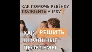 Как помочь ребёнку полюбить учёбу и решить школьные проблемы. Встреча #2