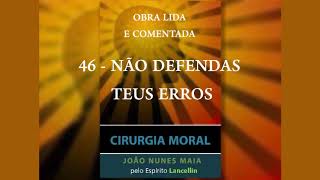 46 - NÃO DEFENDAS TEUS ERROS (CIRURGIA MORAL)