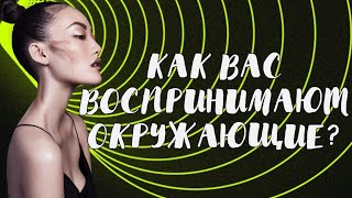 Как Вас воспринимают окружающие люди?