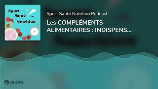 Les COMPLÉMENTS ALIMENTAIRES : INDISPENSABLES ou SUPERFLUS ?