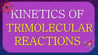 KINETICS OF TRIMOLECULAR REACTION | TER MOLECULAR REACTIONS