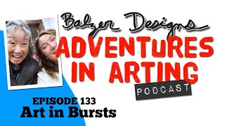 Adventures in Arting Podcast: Episode 133 "Art in Bursts"