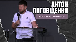 Антон Логовщенко - Шанс, который даёт Господь (26.05.2024)