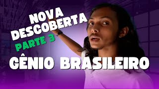 Gênio Brasileiro e sua Nova Descoberta | Parte 3