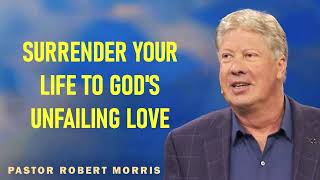 Robert Morris - Surrender Your Life To God's Unfailing Love