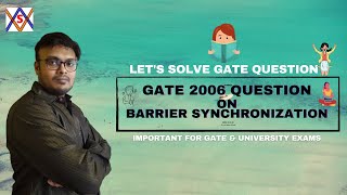 BARRIER SYNCHRONIZATION - PART 1  // GATE 2006 // PROCESS SYNCHRONIZATION // OS // CS - GATE