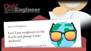 Dear Evil Engineer: Can I put sunglasses on the Earth and plunge it into darkness?