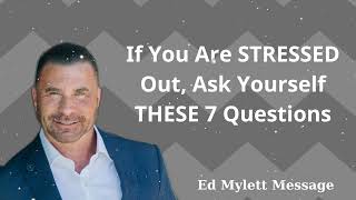 If You Are STRESSED Out, Ask Yourself THESE 7 Questions - Ed Mylett Message