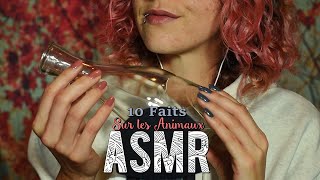 ASMR Français  ~ 10 faits sur les Animaux & TRIGGERS ( Crinkle, Tapping, Verre, Scratching .. )