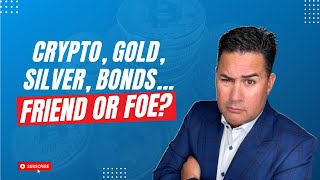 Crypto, Gold, Silver, Bonds   Friend or Foe?