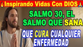 🙏SALMO 30, EL SALMO QUE CURA, 🙏QUE SANA CUALQUIER ENFERMEDAD